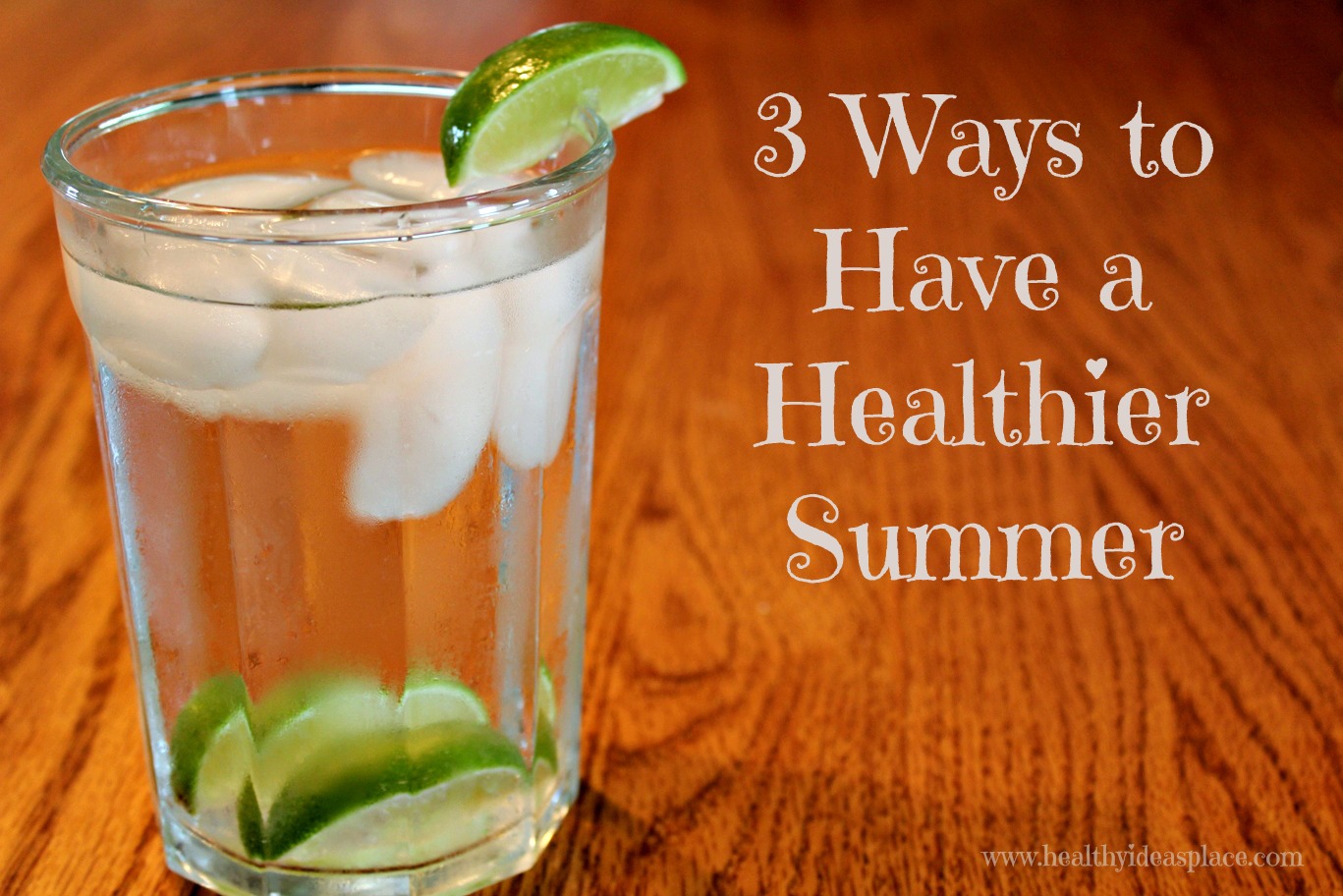 The words "3 Ways to Have a Healthier Summer" next to a glass of ice water with lime slices