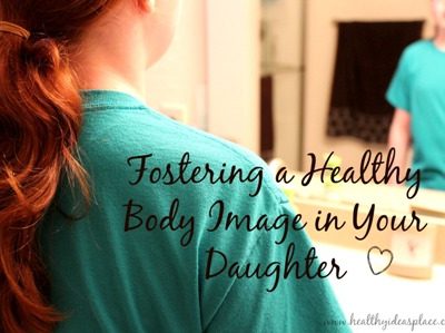 Fostering a Healthy Body Image in Your Daughter